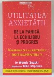 UTILITATEA ANXIETATII , DE LA PANICA , LA ECHILIBRU SI PROGRES , TRANSFORMA CEA MAI NEINTELEASA EMOTIE IN SUPERPUTEREA TA de WENDY SUZUKI , 2026