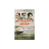 His Majesty's Airship: The Life and Tragic Death of the World's Largest Flying Machine
