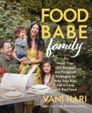 Food Babe Family: More Than 100 Recipes and Foolproof Strategies to Help Your Kids Fall in Love Wi Th Real Food: A Cookbook