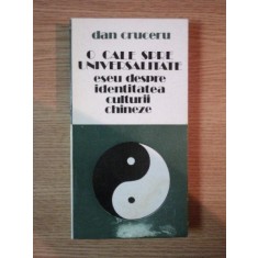 O CALE SPRE UNIVERSALITATE ( eseuri despre identitatea culturii chineze ) de DAN CRUCERU , 1987
