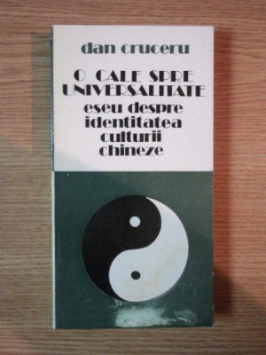 O CALE SPRE UNIVERSALITATE ( eseuri despre identitatea culturii chineze ) de DAN CRUCERU , 1987 foto