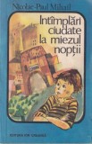 Intamplari ciudate la miezul noptii carte Nicolae-Paul Mihail mister suspans lectura pentru copii brosata romana 1984 romana