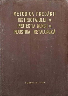 METODICA PREDARII INSTRUCTAJULUI DE PROTECTIA MUNCII IN INDUSTRIA METALURGICA-C. ANDRONIC, A. DURGHEU foto
