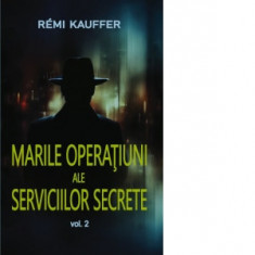Marile operatiuni ale Serviciilor Secrete. Volumul 2 - Remi Kauffer