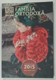 REVISTA ' FAMILIA ORTODOXA ' , COLECTIA ANULUI 2015 , LUNILE IANUARIE - IUNIE , APARUTA 2015