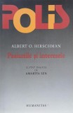 Pasiunile si interesele. Argumente politice in favoarea capitalismului anterioare triumfului sau - Albert O. Hirschman
