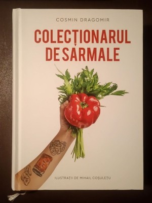 Cosmin Dragomir - Colecționarul de sarmale (ilustrații de Mihail Coșulețu) foto