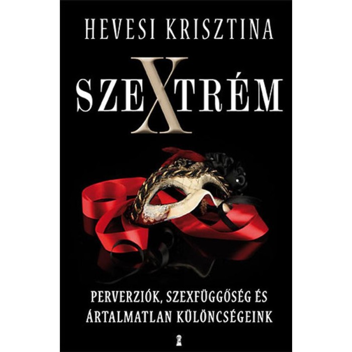 Szextr&eacute;m - Perverzi&oacute;k, szexf&uuml;ggős&eacute;g &eacute;s &aacute;rtalmatlan k&uuml;l&ouml;ncs&eacute;geink - Hevesi Krisztina