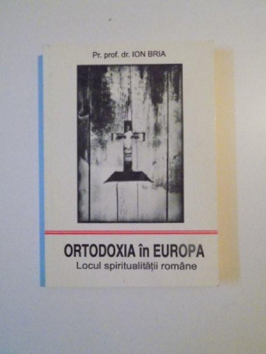 ORTODOXIA IN EUROPA , LOCUL SPIRITUALITATII ROMANE de ION BRIA , 1995 foto