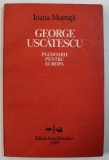 GEORGE USCATESCU - PLEDOARIE PENTRU EUROPA de IOANA MUSTATA , 1990