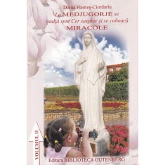 La Medjugorje se inalta spre Cer suspine si se coboara Miracole, volumul 2 -