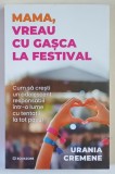 MAMA , VREAU CU GASCA LA FESTIVAL , CUM SA CRESTI UN ADOLESCENT RESPONSABIL INTR - O LUME CU TENTATII LA TOT PASUL de URANIA CREMENE , 2026