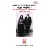 NU POATE TRAI TARANUL FARA PAMANT. REVOLTELE TARANESTI DIN ARAD SI BIHOR (VARA ANULUI 1949(