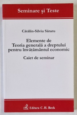 ELEMENTE DE TEORIA GENERALA A DREPTULUI PENTRU INVATAMANTUL ECONOMIC , CAIET DE SEMINAR de CATALIN - SILVIU SARARU , 2010 foto