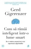 Cum să răm&acirc;i inteligent &icirc;ntr-o lume smart - Gerd Gigerenzer - Editura Curtea Veche