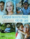 Corpul nostru dupa 60 de ani. Cum sa va bucurati de beneficiile varstei a treia