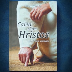 Calea către Hristos - ABC-ul vieții spirituale - Ellen White: creștinism, spiritualitate, dezvoltare personală, viață morală, &icirc;nvățături biblice