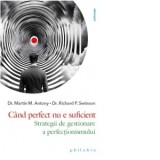 Cand perfect nu e suficient. Strategii de gestionare a perfectionismului - Dr. Martin M. Antony, Dr. Richard P. Swinson