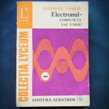 Cumpara ieftin ELECTRONUL - CORPUSCUL SAU UNDA? - EMANUEL VASILIU - LYCEUM