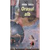 Orasul alb/Irina Boca