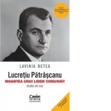 Lucretiu Patrascanu. Moartea unui lider comunist. Studiu de caz. Editia a V-a, revazuta si adaugita - Lavinia Betea