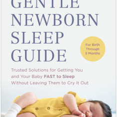 The Sleep Lady(r)'s Gentle Newborn Sleep Guide: Trusted Solutions for Getting You and Your Baby F.A.S.T. to Sleep Without Leaving Them to Cry It Out