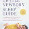 The Sleep Lady(r)&#039;s Gentle Newborn Sleep Guide: Trusted Solutions for Getting You and Your Baby F.A.S.T. to Sleep Without Leaving Them to Cry It Out