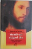 Arata-mi chipul tau: Intimitatea cu Dumnezeu - Ignacio Larranaga, Carte Crestinism