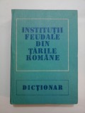 INSTITUTII FEUDALE DIN TARILE ROMANE Dictionar - 1988