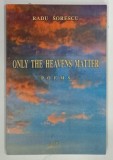 ONLY THE HEAVENS MATTER , POEMS by RADU SORESCU , 2002 , DEDICATIE*