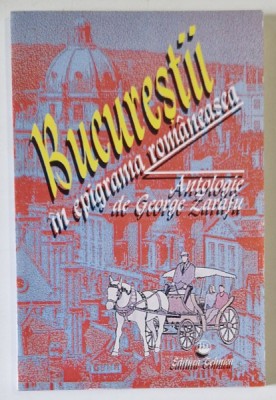 BUCURESTII IN EPIGRAMA ROMANEASCA , antologie de GEORGE ZARAFU , 1997 foto