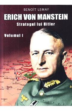 Erich von Manstein, strategul lui Hitler Vol.1 - Benoit Lemay foto