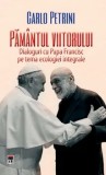 Pamantul viitorului. Dialoguri cu Papa Francisc pe tema ecologiei integrale/Carlo Petrini