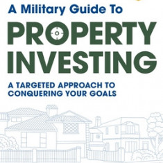 A Military Guide to Property Investing: A targeted approach to conquering your goals