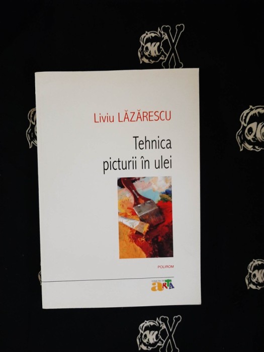 Liviu Lazarescu - Tehnica picturii in ulei