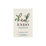 Heal Endo: An Anti-inflammatory Approach to Healing from Endometriosis