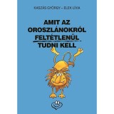 Amit az oroszl&aacute;nokr&oacute;l felt&eacute;tlen&uuml;l tudni kell - Kasz&aacute;s Gy&ouml;rgy