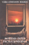 AS - VASILE CONSTANTIN BOGHIAN - ROMANII - INTRE PACALA SI MIORITA (cu autograf)