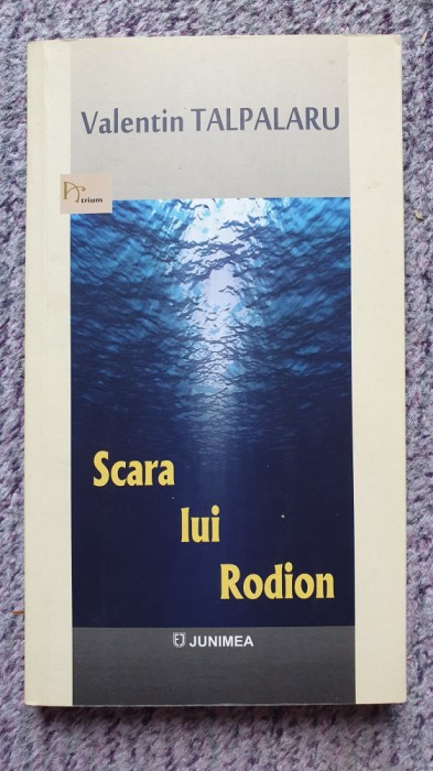 Scara lui Rodion, Valentin Talpalaru, 2017 Ed Junimea, 116 pag.