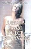 IUBIREA E MAI DULCE PRIMAVARA-JULIE GARWOOD-270741