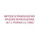 METODE SI TEHNOLOGII NOI APLICATE IN PISCICULTURA de I. L. POJOGA s.a. (1982)