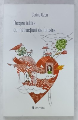 DESPRE IUBIRE , CU INSTRUCTIUNI DE FOLOSIRE de CORINA OZON , 2017 foto