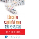 Educatia copilului meu in 25 de tehnici (care nu dau gres). Editia a V-a - Meg Schneider, Sorana Corneanu