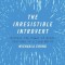 The Irresistible Introvert: Harness the Power of Quiet Charisma in a Loud World