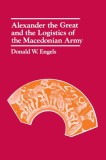 Alexander the Great and the Logistics of the Macedonian Army: Thirty-Fifth Anniversary Edition, Updated with a New Foreword