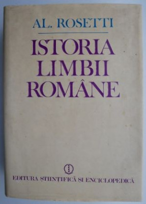 Istoria limbii romane I de la origini pana la inceputul secolului al XVII-lea &amp;ndash; Al. Rosetti foto