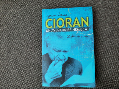 Ciprian Valcan - Cioran. Un aventurier nemiscat. 30 de interviuri foto