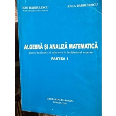 Ion Barbulescu, Anca Barbulescu - Algebra si Analiza Matematica Partea I (pentru bacalaureat si admiterea in invatamantului superior)