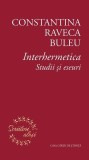 Interhermetica. Studii şi eseuri - Paperback brosat - Constantina Raveca Buleu - Casa Cărţii de Ştiinţă