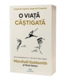 O viata castigata: Scapa de regrete, alege sa fii implinit - Mark Reiter, Marshall Goldsmith
